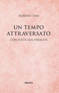 Un tempo attraversato. Con soste mai fermate - Moreno Tani - copertina