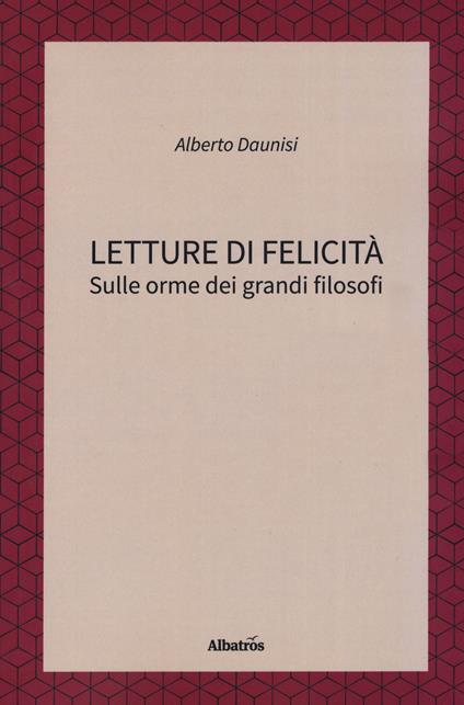 Letture di felicità. Sulle orme dei grandi filosofi - Alberto Daunisi - copertina