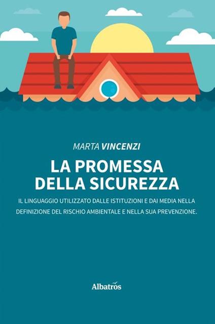 La promessa della sicurezza. Il linguaggio utilizzato dalle istituzioni e dai media nella definizione del rischio ambientale e nella sua prevenzione - Marta Vincenzi - copertina