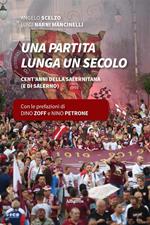 Una partita lunga un secolo. Cent'anni della Salernitana (e di Salerno)