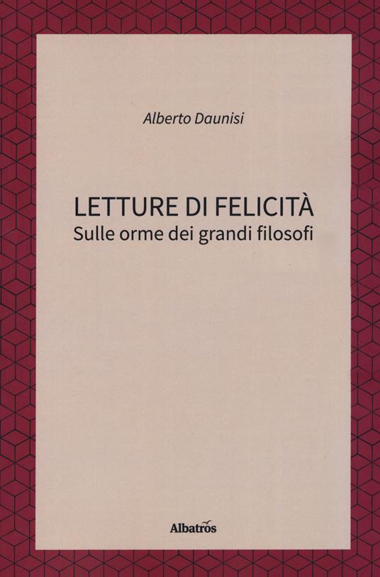 Letture di felicità. Sulle orme dei grandi filosofi - Alberto Daunisi - ebook