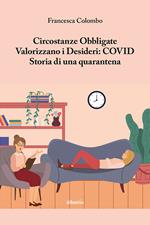 Circostanze Obbligate Valorizzano i Desideri: COVID. Storia di una quarantena