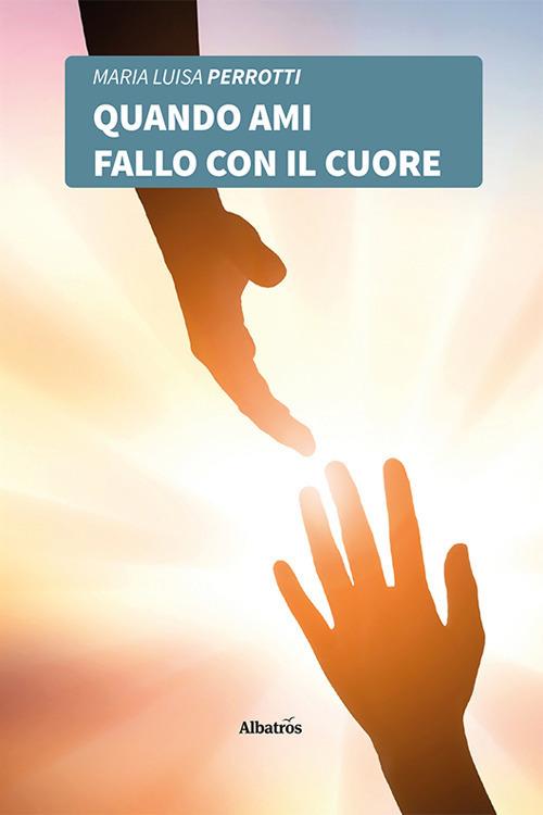 Quando ami fallo con il cuore - Maria Luisa Perrotti - copertina