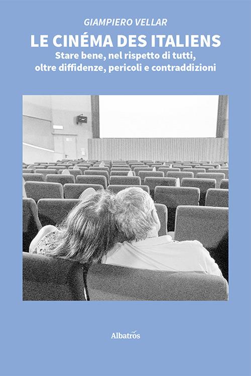 Le cinéma des italiens. Stare bene, nel rispetto di tutti, oltre diffidenze, pericoli e contraddizioni - Giampiero Vellar - copertina