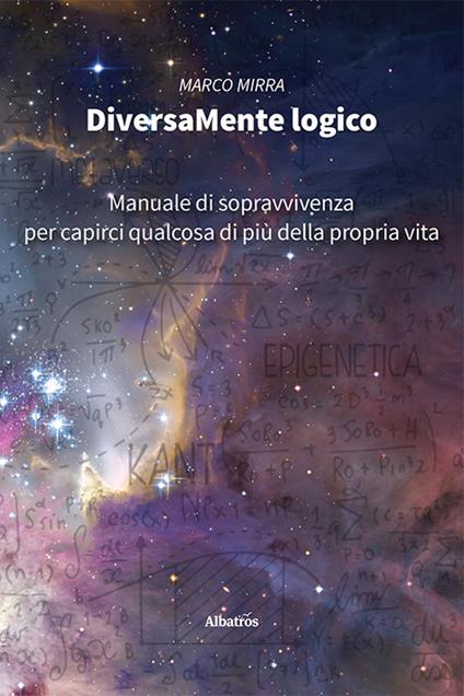 DiversaMente Logico. Manuale di sopravvivenza per capirci qualcosa di più della nostra vita - Marco Mirra - copertina