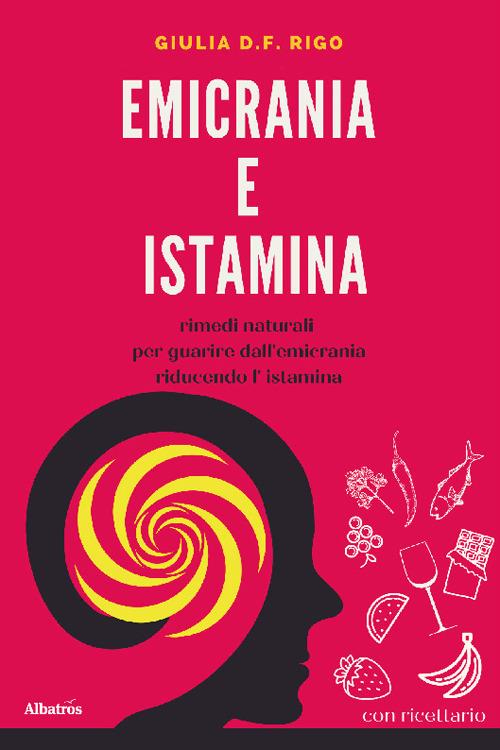 Emicrania e istamina. Rimedi naturali per guarire dall'emicrania riducendo l'istamina - Giulia D. F. Rigo - copertina