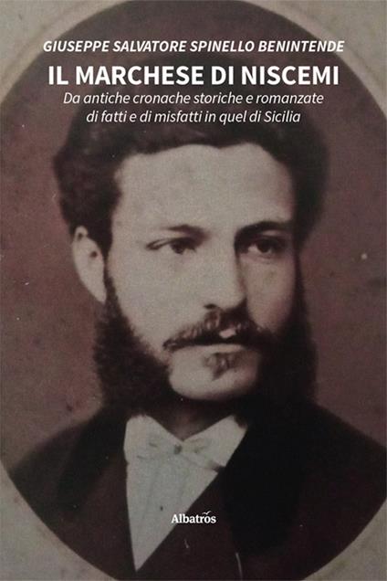 Il marchese di Niscemi. Da antiche cronache storiche e romanzate di fatti e di misfatti in quel di Sicilia - Benintende Giuseppe Salvatore Spinello - copertina