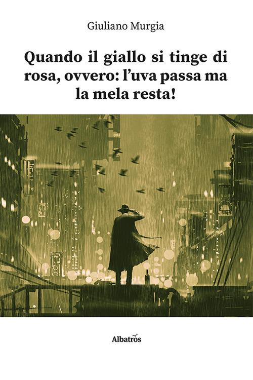 Quando il giallo si tinge di rosa, ovvero: l’uva passa ma la mela resta! - Giuliano Murgia - copertina