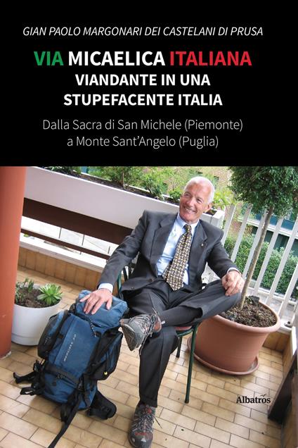 Via Micaelica italiana. Viandante in una stupefacente Italia - Gian Paolo Margonari dei Castelani di Prusa - copertina