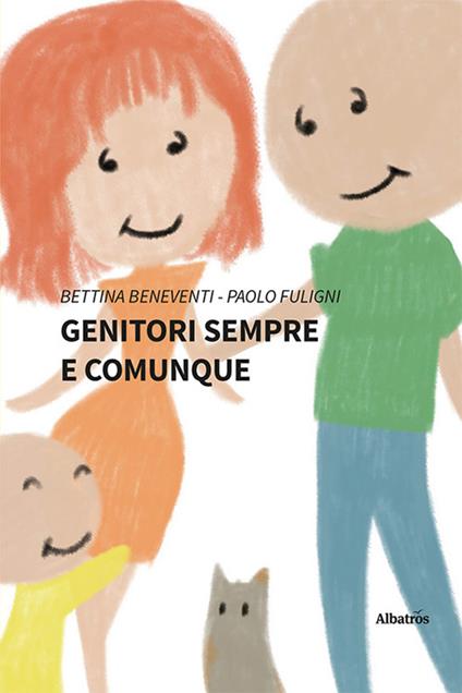 Genitori sempre e comunque - Bettina Beneventi,Paolo Fuligni - copertina