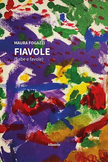 Fiavole (fiabe e favole). Ediz. illustrata - Maura Fogazzi - copertina