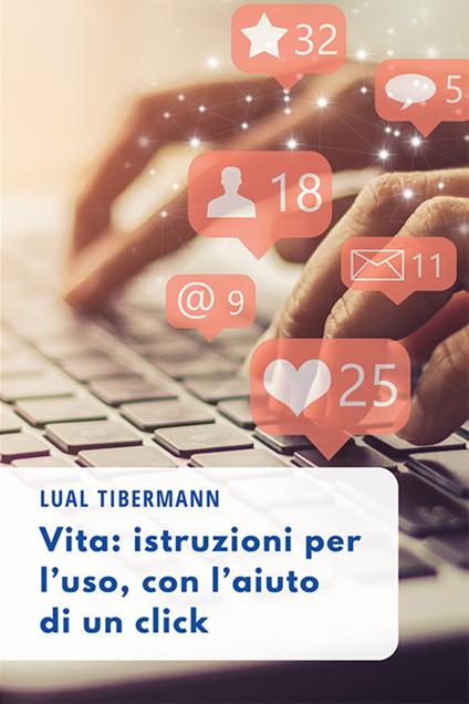 Vita: istruzioni per l’uso, con l’aiuto di un click - Lual Tibermann - copertina