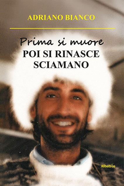 Prima si muore. Poi si rinasce sciamano - Adriano Bianco - copertina