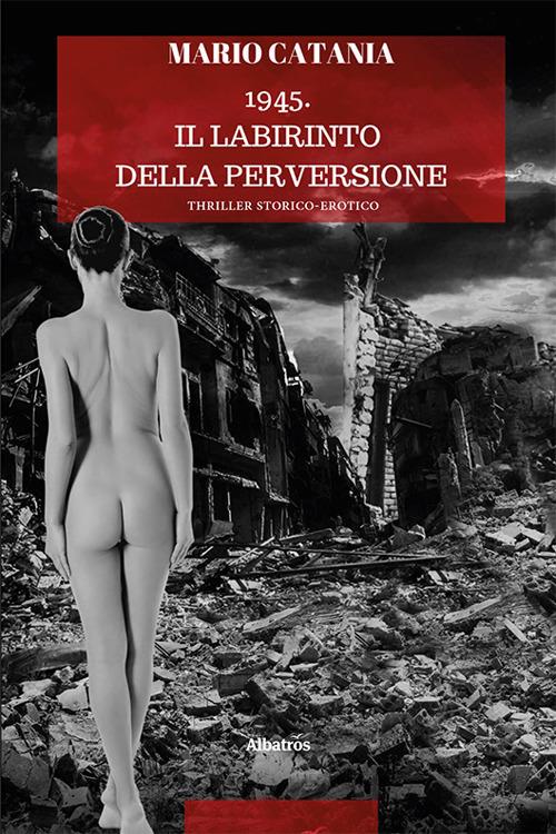 1945. Il labirinto della perversione - Mario Catania - copertina