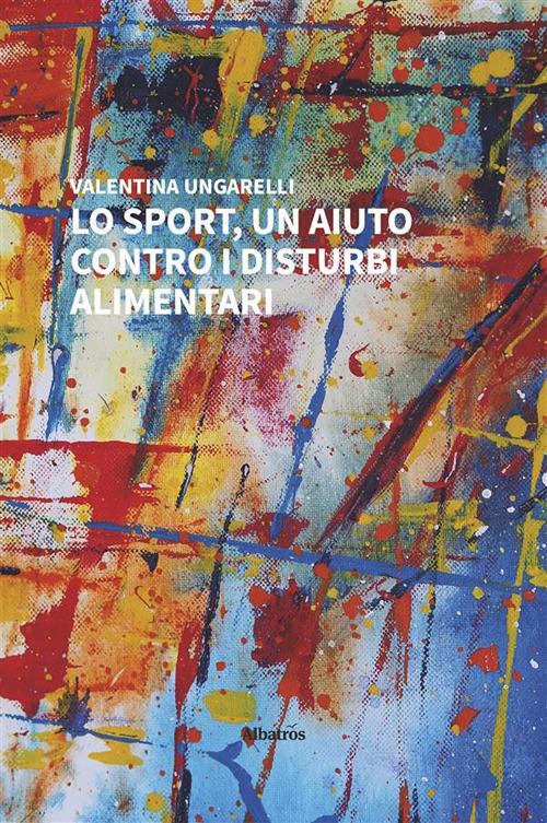 Lo sport, un aiuto contro i disturbi alimentari - Valentina Ungarelli - ebook