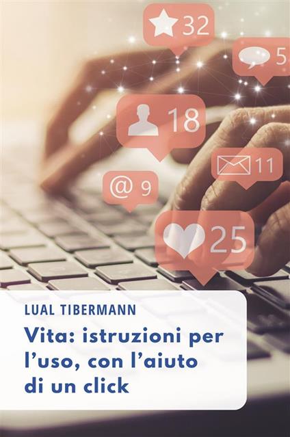 Vita: istruzioni per l'uso, con l'aiuto di un click - Lual Tibermann - ebook