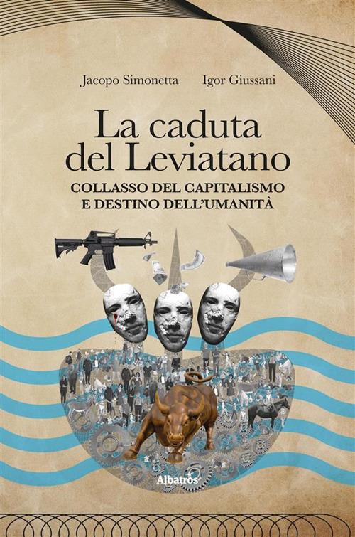 La caduta del Leviatano. Collasso del capitalismo e destino dell'umanità - Igor Giussani,Jacopo Simonetta - ebook