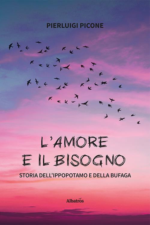 L'amore e il bisogno. Storia dell'ippopotamo e della bufaga - Pierluigi Picone - copertina