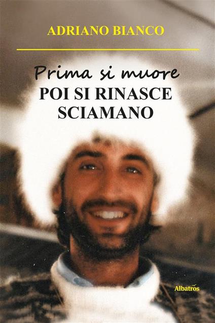 Prima si muore. Poi si rinasce sciamano - Adriano Bianco - ebook