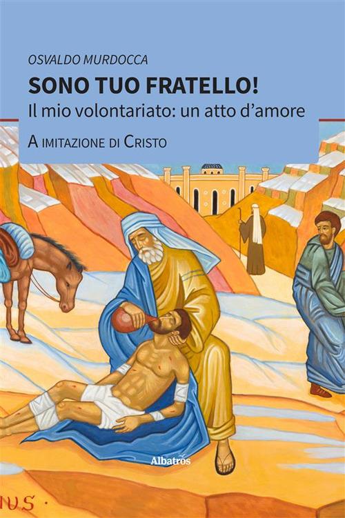 Sono tuo fratello! Il mio volontariato: un atto d'amore a imitazione di Cristo - Osvaldo Murdocca - ebook