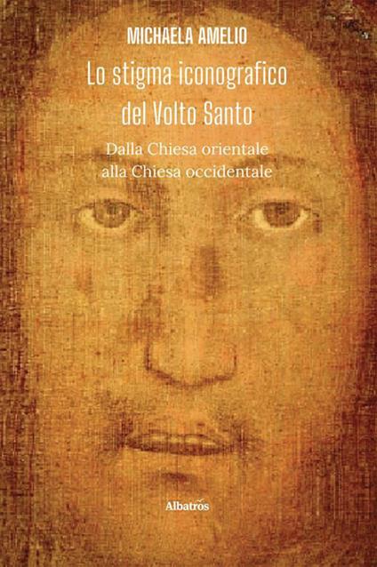 Lo stigma iconografico del Volto Santo. Dalla Chiesa orientale alla Chiesa occidentale - Michaela Amelio - ebook