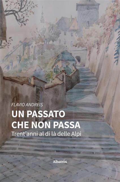 Un passato che non passa. Trent'anni al di là delle Alpi - Flavio Andreis - ebook