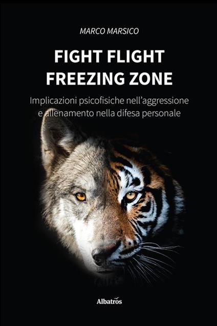 Fight flight freezing zone. Implicazioni psicofisiche nell'aggressione e allenamento nella difesa personale - Marco Marsico - ebook