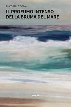 Il profumo intenso della bruma del mare - Theophile Somà - Libro - Gruppo  Albatros Il Filo - | IBS