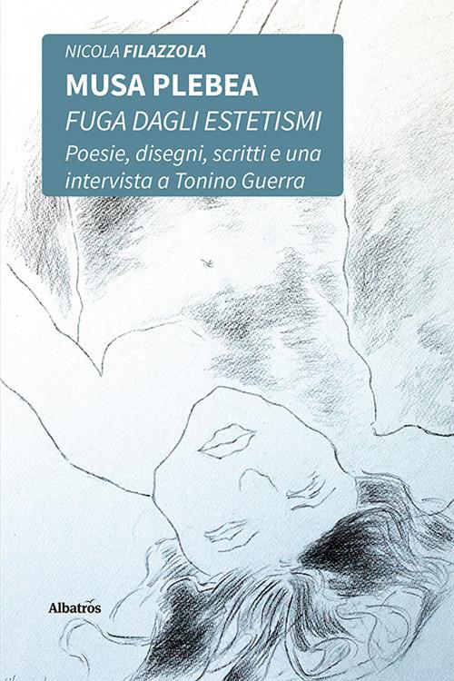 Musa plebea. Fuga dagli estetismi. Poesie, disegni, scritti e una intervista a Tonino Guerra - Nicola Filazzola - copertina