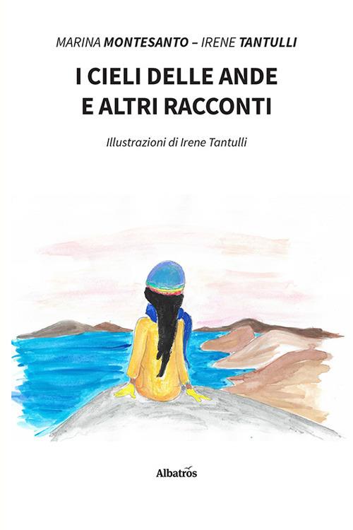 I cieli delle Ande e altri racconti - Marina Montesanto,Irene Tantulli - copertina