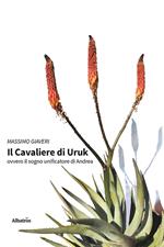 Il cavaliere di Uruk. Ovvero il sogno unificatore di Andrea