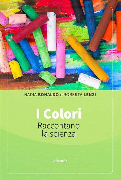 I colori raccontano la scienza - Nadia Bonaldo,Roberta Lenzi - ebook