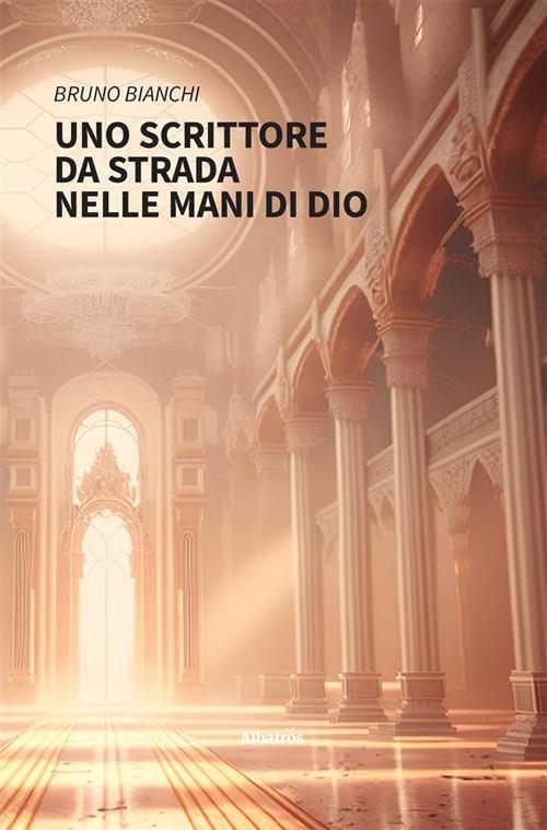 Uno scrittore da strada nelle mani di Dio - Bruno Bianchi - ebook