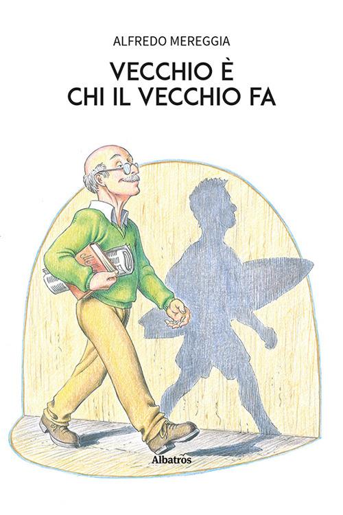 Vecchio è chi il vecchio fa - Alfredo Mereggia - copertina