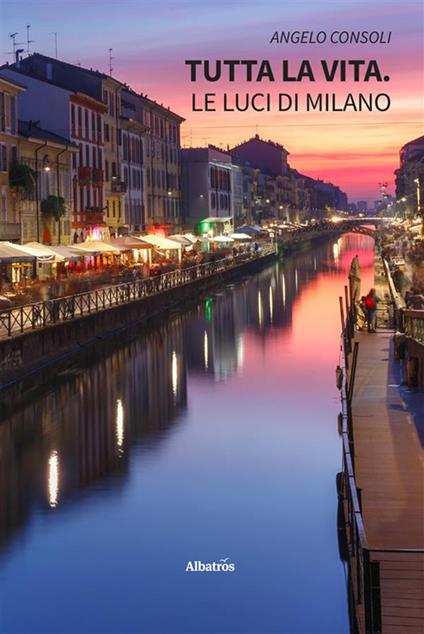 Tutta la vita. Le luci di Milano - Angelo Consoli - ebook