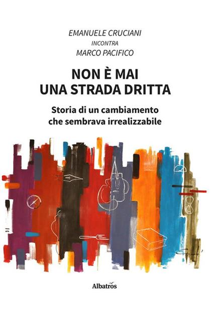 Non è mai una strada dritta. Storia di un cambiamento che sembrava irrealizzabile - Emanuele Cruciani,Marco Pacifico - ebook