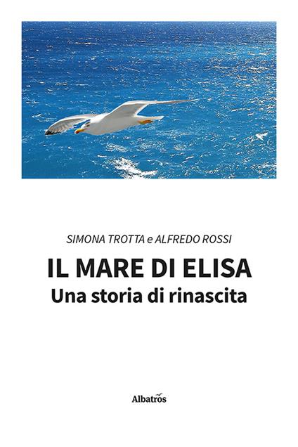 Il mare di Elisa. Una storia di rinascita - Simona Trotta,Alfredo Rossi - copertina