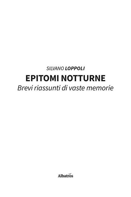 Epitomi notturne. Brevi riassunti di vaste memorie - Silvano Loppoli - copertina