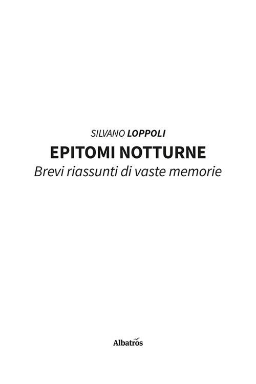 Epitomi notturne. Brevi riassunti di vaste memorie - Silvano Loppoli - copertina