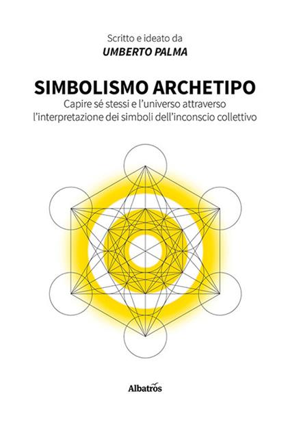 Simbolismo archetipo. Capire sé stessi e l'universo attraverso l'interpretazione dei simboli dell'inconscio collettivo - Umberto Palma - copertina