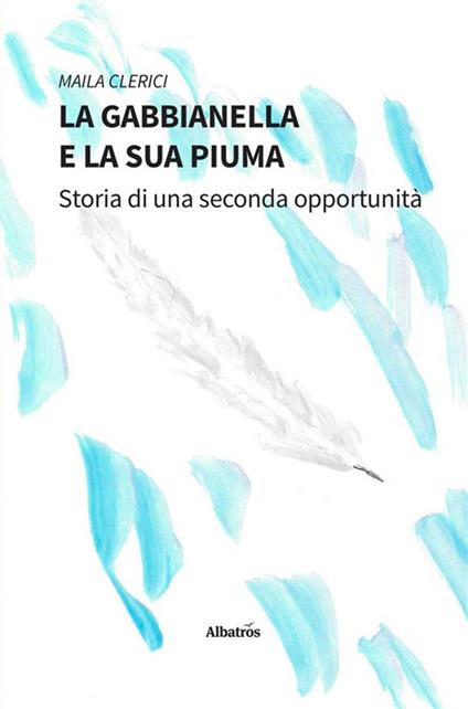 La gabbianella e la sua piuma. Storia di una seconda opportunità - Maila Clerici - ebook