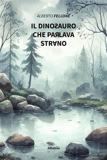 Il dinosauro che parlava strano - Alberto Fellone - ebook