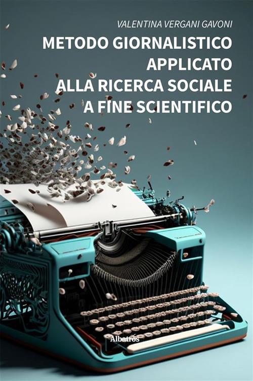 Metodo giornalistico applicato alla ricerca sociale a fine scientifico - Valentina Vergani Gavoni - ebook