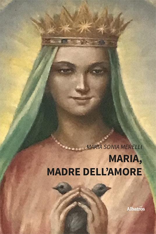 Maria, madre dell’amore - Maria Sonia Merelli - copertina