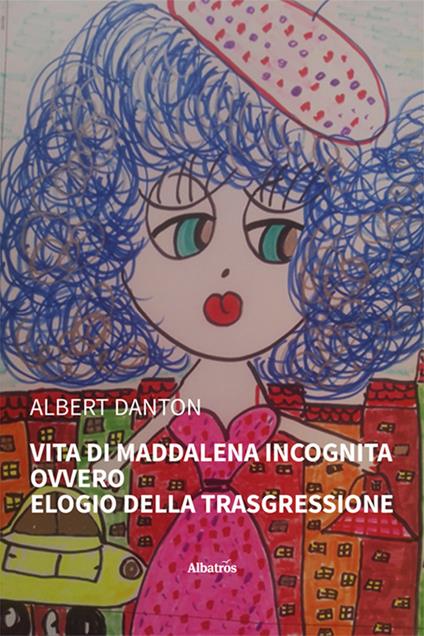 Vita di Maddalena Incognita ovvero Elogio della trasgressione - Albert Danton - copertina