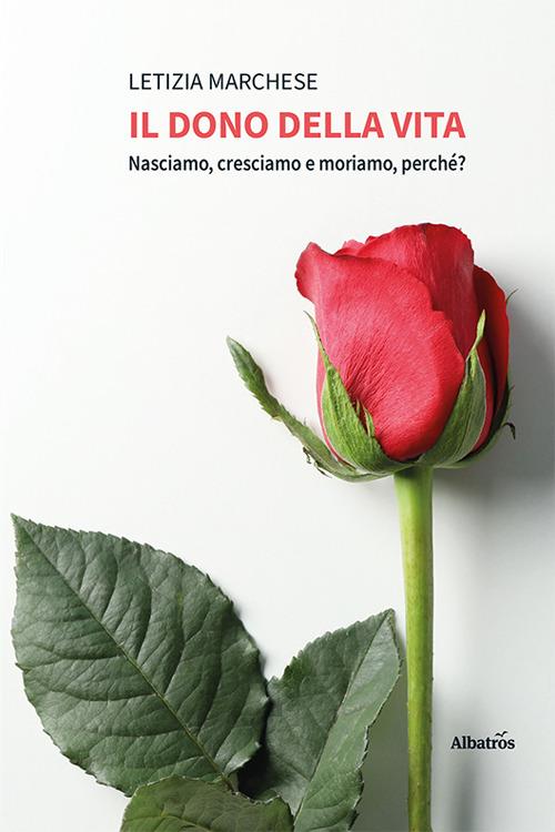 Il dono della vita. Nasciamo, cresciamo e moriamo, perché? - Letizia Marchese - copertina