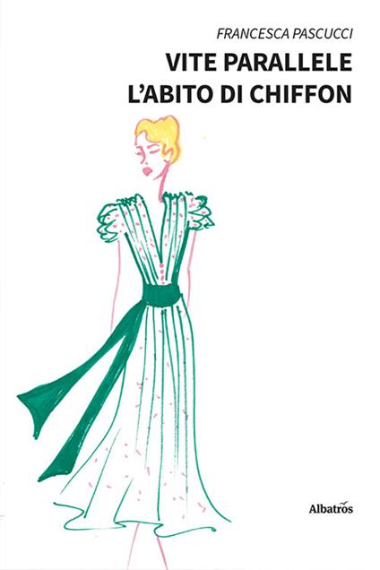 Vite parallele. L'abito di chiffon - Francesca Pascucci - copertina