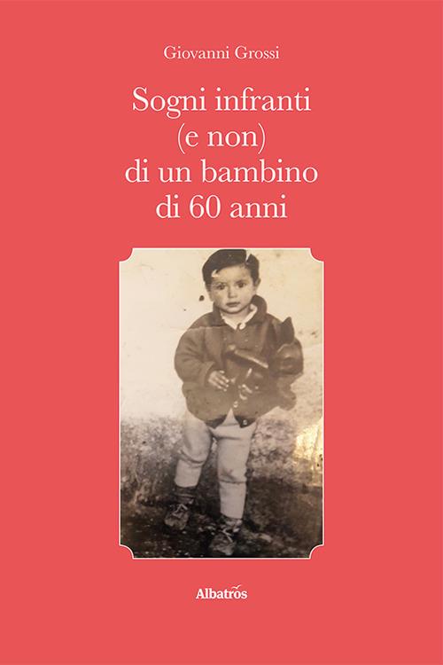 Sogni infranti (e non) di un bambino di 60 anni - Giovanni Grossi - copertina