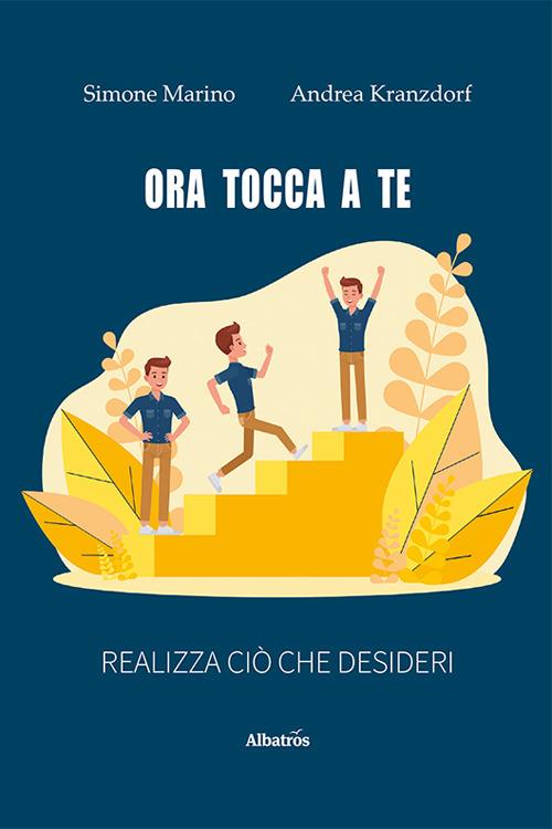 Ora tocca a te. Realizza ciò che desideri - Simone Marino,Andrea Kranzdorf - copertina