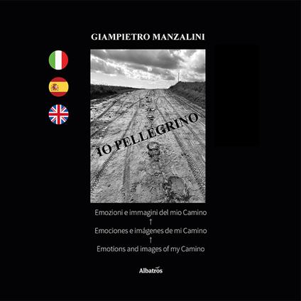 Io pellegrino. Emozioni e immagini del mio Camino. Ediz. italiana, spagnola e inglese - Giampietro Manzalini - copertina